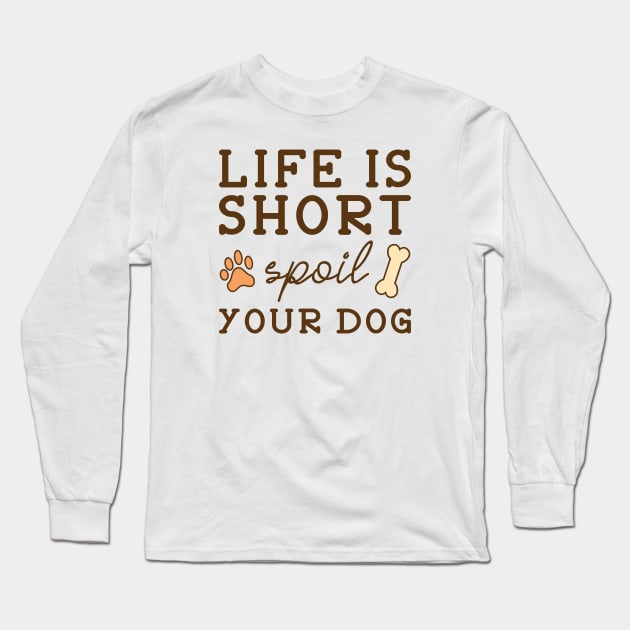 Spoil Your Dog Long Sleeve T-Shirt by LuckyFoxDesigns